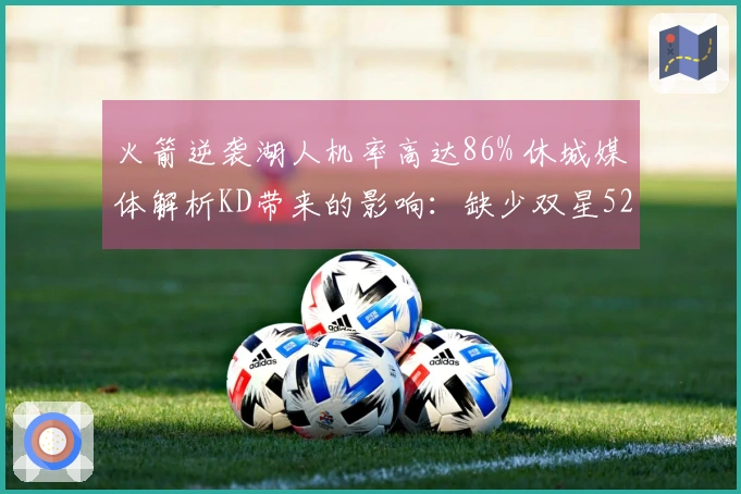 火箭逆袭湖人机率高达86% 休城媒体解析KD带来的影响：缺少双星52胜已属不易