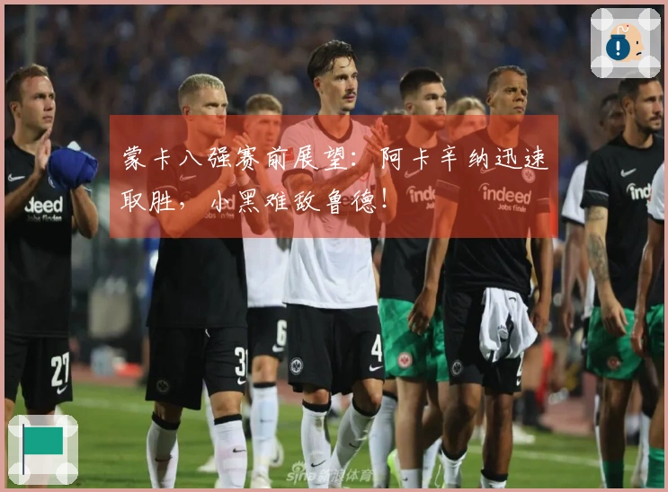 蒙卡八强赛前展望：阿卡辛纳迅速取胜，小黑难敌鲁德！
